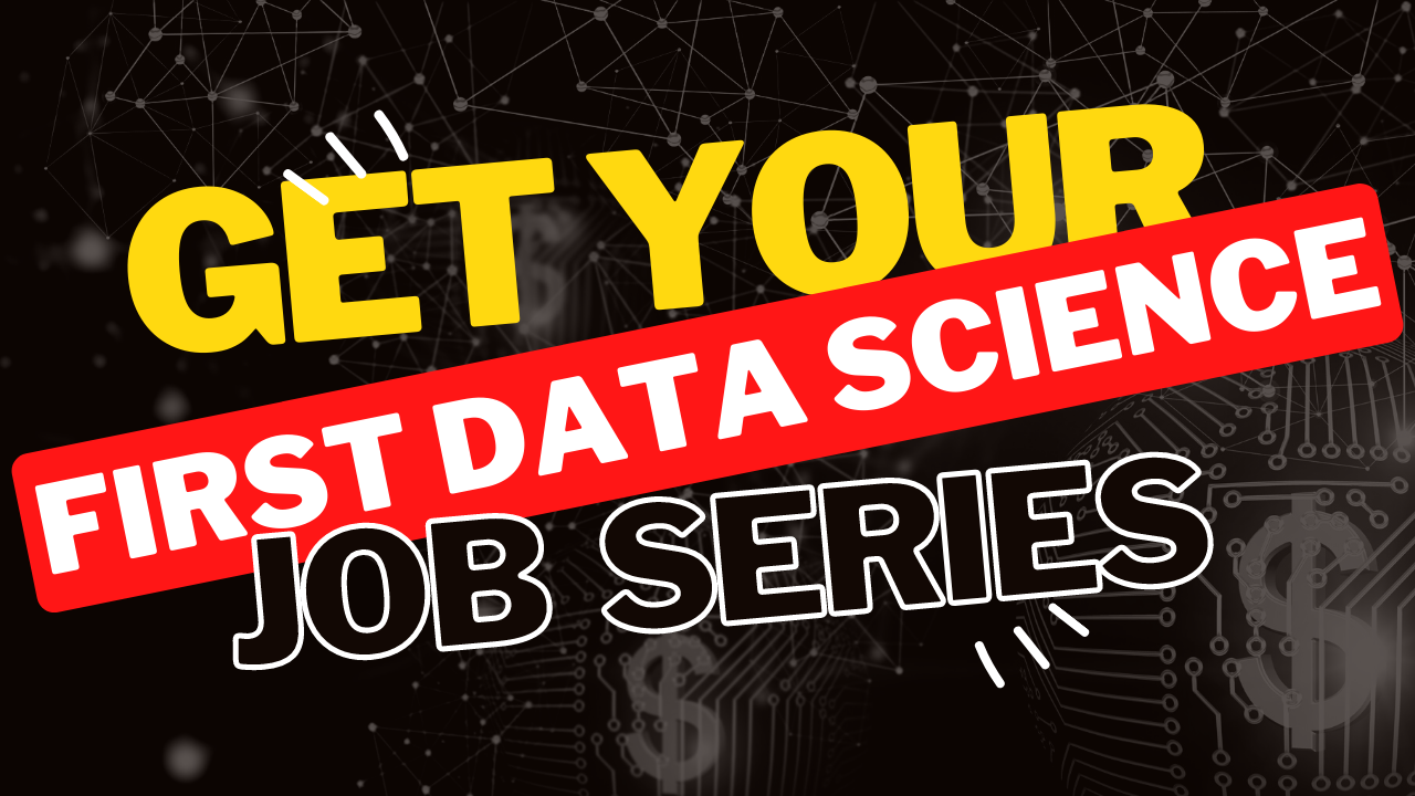 Get your First Data Science Job Series